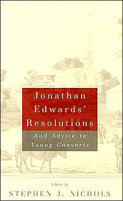 Jonathan Edwards Resolutions: and Advice to Young Converts
