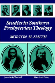 Title: Studies in Southern Presbyterian Theology, Author: Morton H Smith