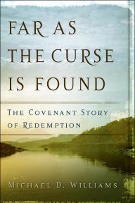 Title: Far as the Curse Is Found: The Covenant Story of Redemption, Author: Michael D. Williams