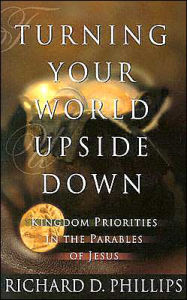 Turning Your World Upside Down: Kingdom Priorities in the Parables of Jesus