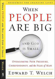 Title: When People Are Big and God Is Small: Overcoming Peer Pressure, Codependency, and the Fear of Man, Author: Edward T. Welch