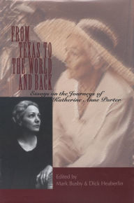 Title: From Texas to the World and Back: Essays on the Journeys of Katherine Anne Porter, Author: Mark Busby