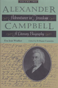 Title: Alexander Campbell: Adventurer in Freedom, A Literary Biography, Vol. II, Author: Eva Jean Wrather