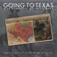 Title: Going to Texas: Five Centuries of Texas Maps, Author: Center for Texas Studies at TCU