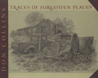 Title: Traces of Forgotten Places: An Artist's Thirty-Year Exploration and Celebration of Texas as It Was, Author: Don Collins