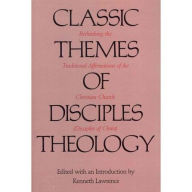 Title: Classic Themes of Disciples Theology: Rethinking the Traditional Affirmations of the Christian Church (Disciples of Christ), Author: Kenneth Lawrence