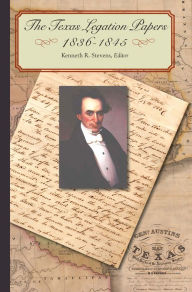 Title: The Texas Legation Papers, 1836-1845, Author: Kenneth R. Stevens PhD