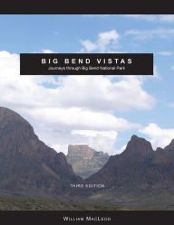 Title: Big Bend Vistas: Journeys through Big Bend National Park, Author: William MacLeod