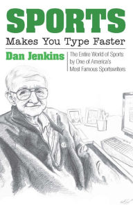 Title: Sports Makes You Type Faster: The Entire World of Sports by One of America's Most Famous Sportswriters, Author: Dan Jenkins