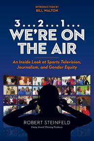 Title: 3... 2...1... We're on the Air: An Inside Look at Sports Television, Journalism, and Gender Equity, Author: Robert Steinfeld