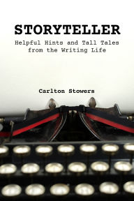 Title: STORYTELLER: A Handbook of Helpful Hints and Tall Tales from the Writing Life, Author: Carlton Stowers