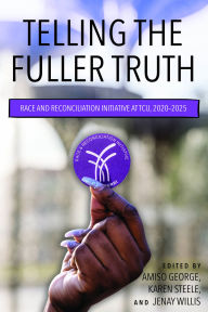 Title: Telling the Fuller Truth: Race and Reconciliation Initiative at TCU, 2020-2025, Author: Amiso M George