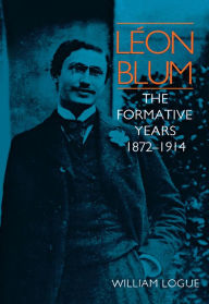 Title: Léon Blum: The Formative Years, 1872-1914, Author: William Logue