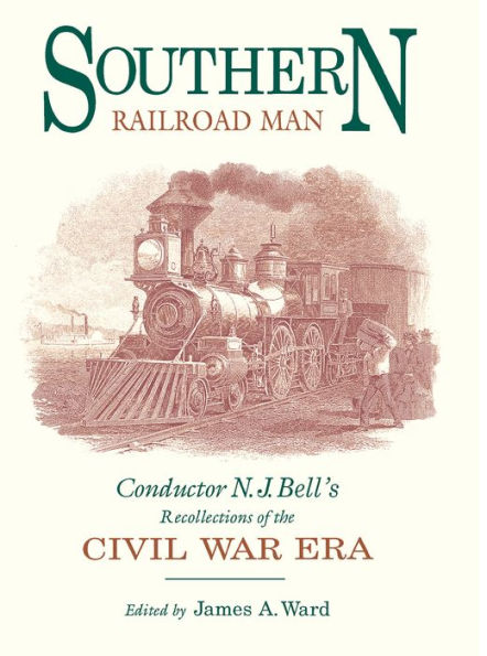 Southern Railroad Man: Conductor N. J. Bell's Recollections of the Civil War Era