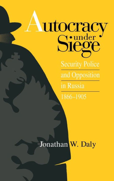 Autocracy under Siege: Security Police and Opposition in Russia, 1866-1905 / Edition 875