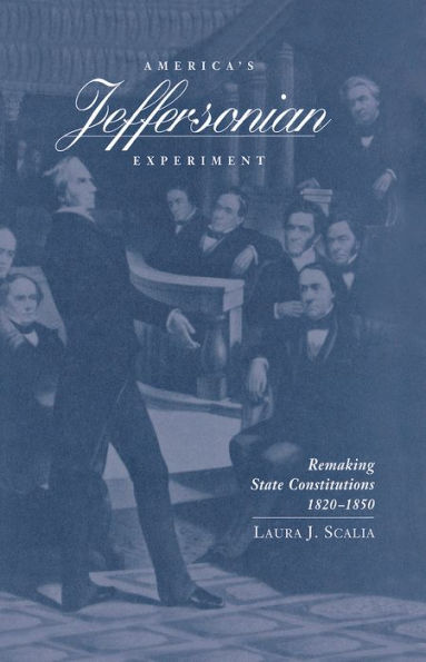 America's Jeffersonian Experiment: Remaking State Constitutions, 1820-1850