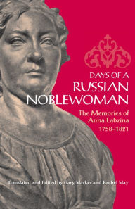 Title: Days of a Russian Noblewoman: The Memories of Anna Labzina, 1758-1821, Author: Anna Labzina