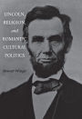 Lincoln, Religion, and Romantic Cultural Politics