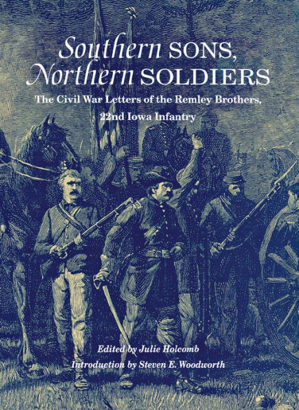 Southern Sons, Northern Soldiers: The Civil War Letters of the Remley Brothers, 22nd Iowa Infantry