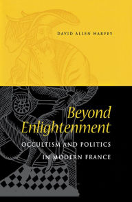 Title: Beyond Enlightenment: Occultism and Politics in Modern France, Author: David Allen Harvey