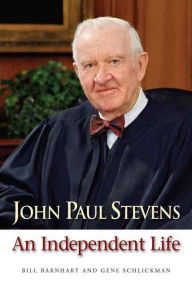 Title: John Paul Stevens: An Independent Life, Author: Bill Barnhart