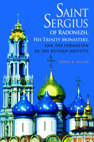 Title: Saint Sergius of Radonezh, His Trinity Monastery, and the Formation of the Russian Identity, Author: David B. Miller
