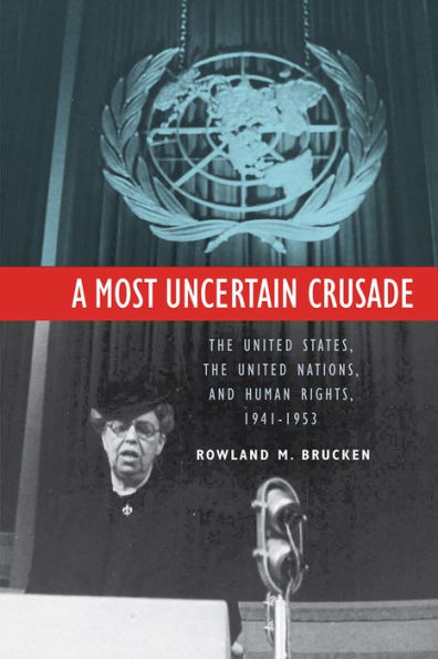 A Most Uncertain Crusade: The United States, the United Nations, and Human Rights, 1941-1953