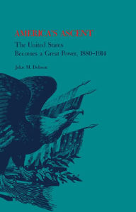Title: America's Ascent: The United States Becomes a Great Power, 1880-1914 / Edition 1, Author: John Dobson