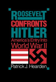 Title: Roosevelt Confronts Hitler: America's Entry into World War II / Edition 1, Author: Patrick Hearden