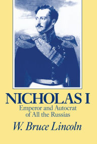 Title: Nicholas I: Emperor and Autocrat of All the Russias, Author: W. Bruce Lincoln