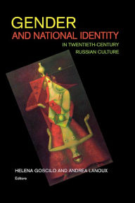 Title: Gender and National Identity in Twentieth-Century Russian Culture, Author: Helena Goscilo