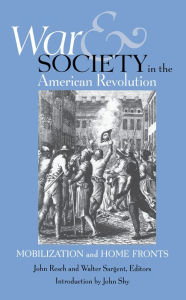 Title: War and Society in the American Revolution: Mobilization and Home Fronts, Author: John Resch