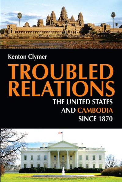 Troubled Relations: The United States and Cambodia since 1870 / Edition 1