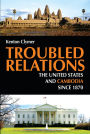 Troubled Relations: The United States and Cambodia since 1870 / Edition 1