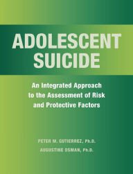 Title: Adolescent Suicide: An Integrated Approach to the Assessment of Risk and Protective Factors, Author: Peter Gutierrez