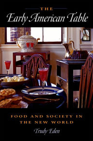 Title: The Early American Table: Food and Society in the New World, Author: Trudy Eden