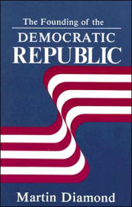 Title: The Founding of the Democratic Republic / Edition 1, Author: Martin Diamond