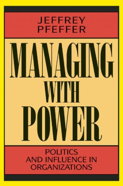 Managing With Power: Politics and Influence in Organizations