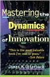 Title: Mastering the Dynamics of Innovation / Edition 2, Author: James M. Utterback