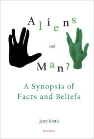 Title: The Aliens and Man: A Synopsis of Facts and Beliefs, Author: Jerry Kroth