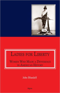 Ladies For Liberty: Women Who Made a Difference in American History
