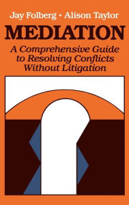 Title: Mediation: A Comprehensive Guide to Resolving Conflicts Without Litigation / Edition 1, Author: Jay Folberg