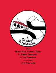 Title: A Streetcar to Subduction and Other Plate Tectonic Trips by Public Transport in San Francisco, Author: Clyde Wahrhaftig
