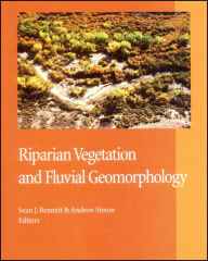Title: Riparian Vegetation and Fluvial Geomorphology / Edition 1, Author: Sean J. Bennett
