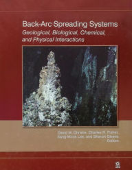 Title: Back-Arc Spreading Systems: Geological, Biological, Chemical, and Physical Interactions / Edition 1, Author: David M. Christie