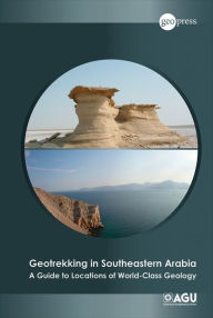 Title: Geotrekking in Southeastern Arabia: A Guide to Locations of World-Class Geology / Edition 1, Author: Benjamin R. Jordan