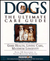 Dogs: The Ultimate Care Guide: Good Health, Loving Care, Maximum Longevity