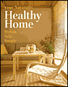 Your Naturally Healthy Home: Stylish, Safe, Simple