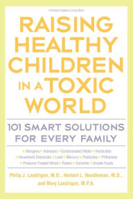 Raising Healthy Children in a Toxic World: 101 Smart Solutions for Every Family