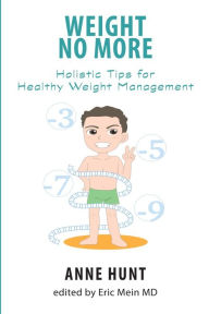 Title: Weight No More: Holistic Tips for Healthy Weight Management, Author: Anne Hunt